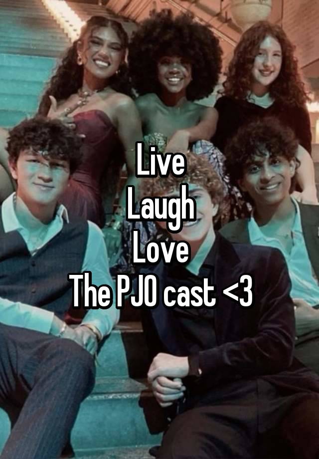 Live
Laugh
Love
The PJO cast <3