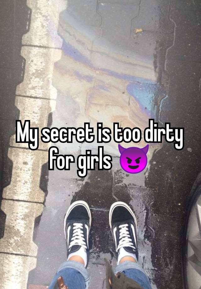 My secret is too dirty for girls 😈