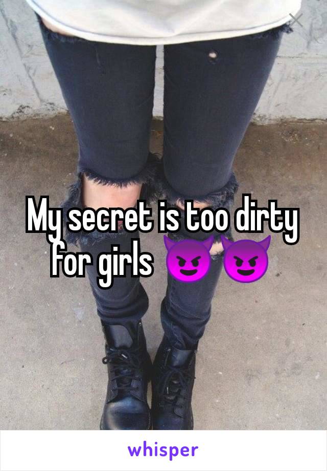 My secret is too dirty for girls 😈😈