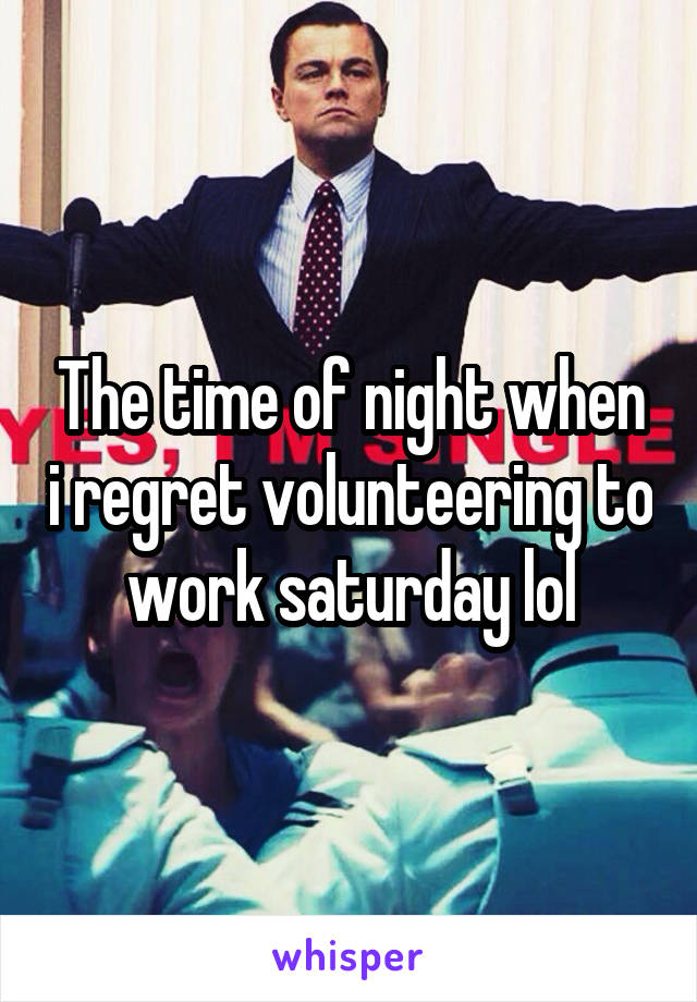 The time of night when i regret volunteering to work saturday lol