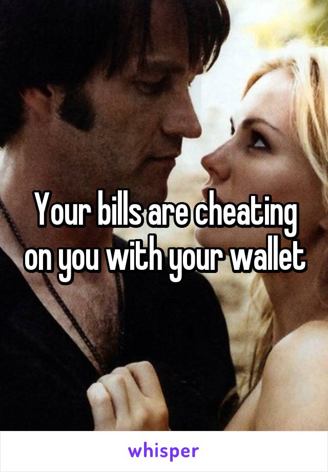 Your bills are cheating on you with your wallet