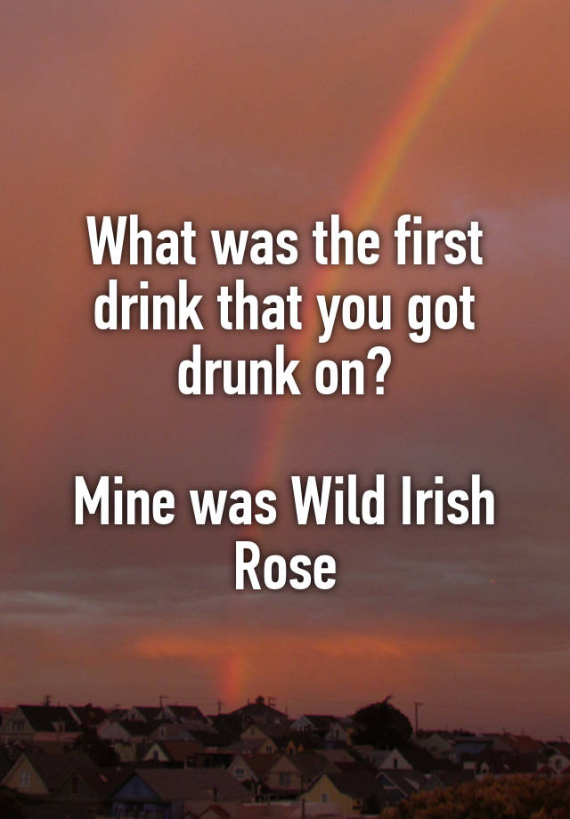 What was the first drink that you got drunk on?

Mine was Wild Irish Rose