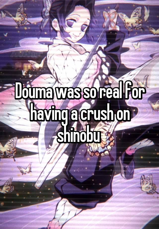 Douma was so real for having a crush on shinobu 