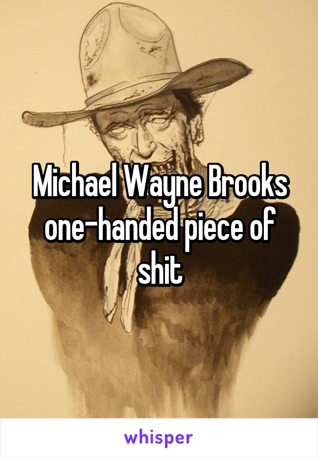 Michael Wayne Brooks one-handed piece of shit