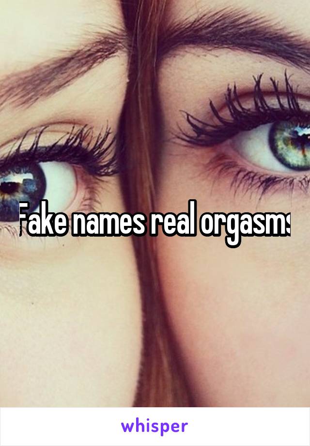 Fake names real orgasms