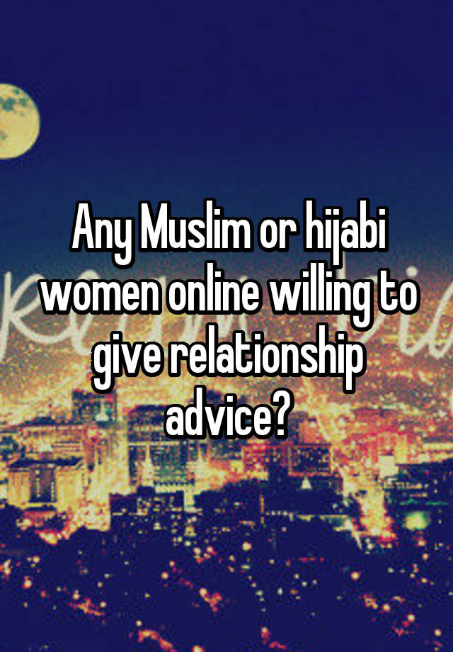 Any Muslim or hijabi women online willing to give relationship advice?