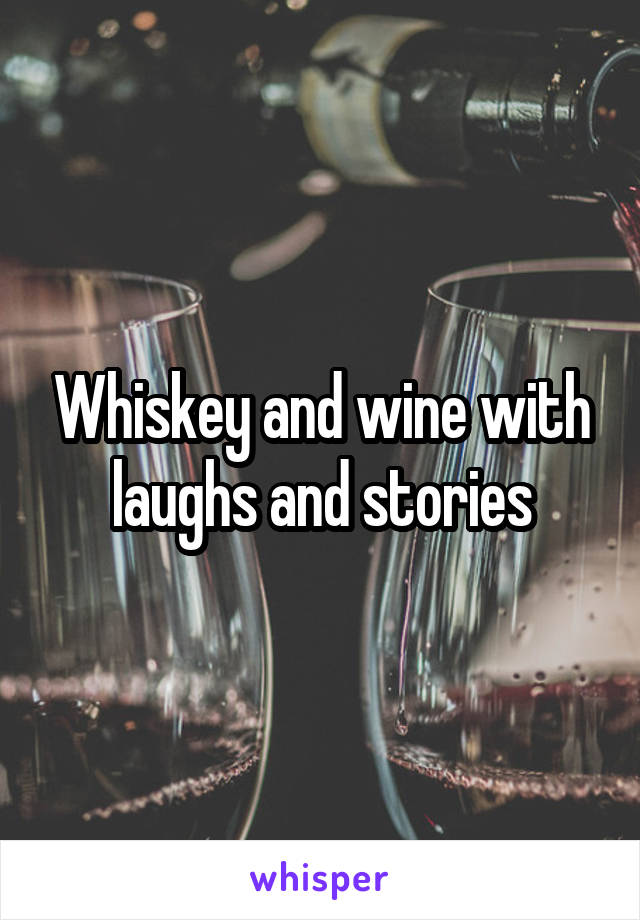 Whiskey and wine with laughs and stories