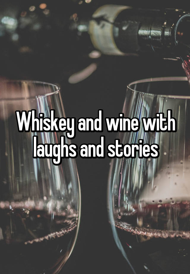 Whiskey and wine with laughs and stories