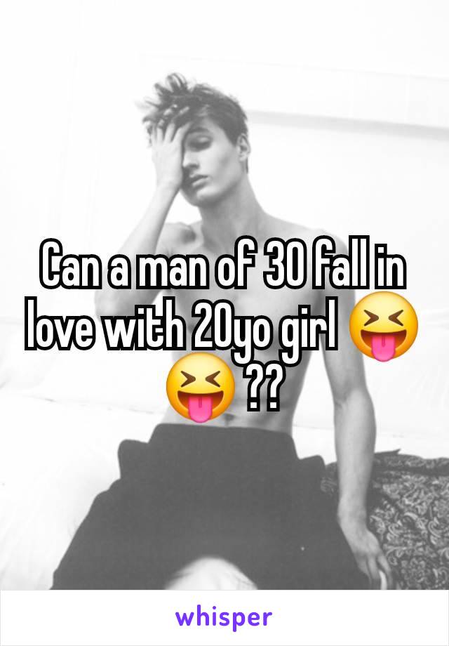 Can a man of 30 fall in love with 20yo girl 😝😝 ??