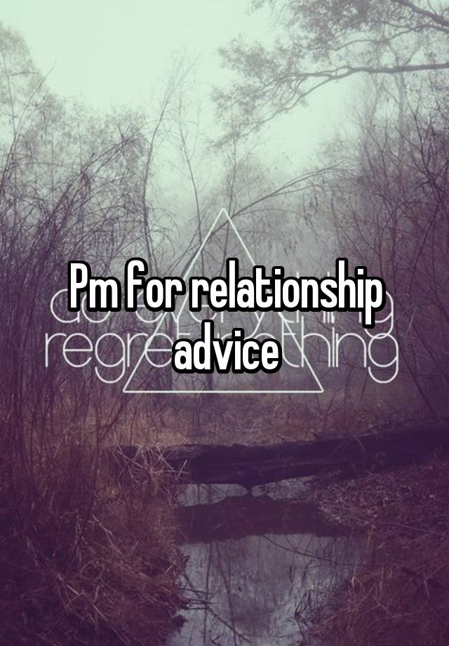 Pm for relationship advice