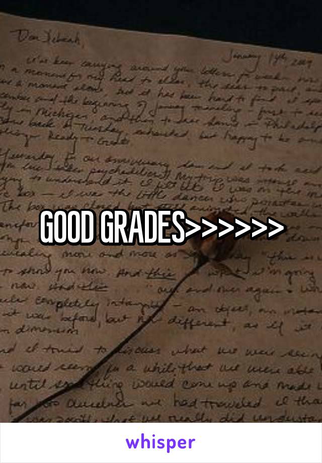 GOOD GRADES>>>>>>