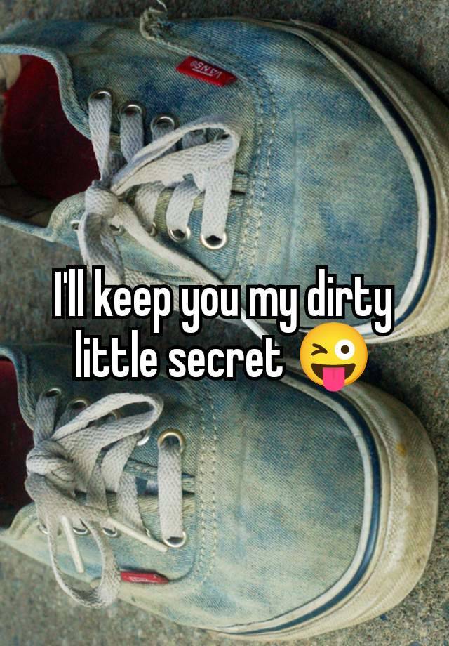 I'll keep you my dirty little secret 😜