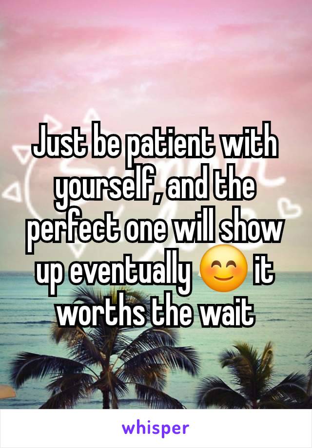 Just be patient with yourself, and the perfect one will show up eventually 😊 it worths the wait