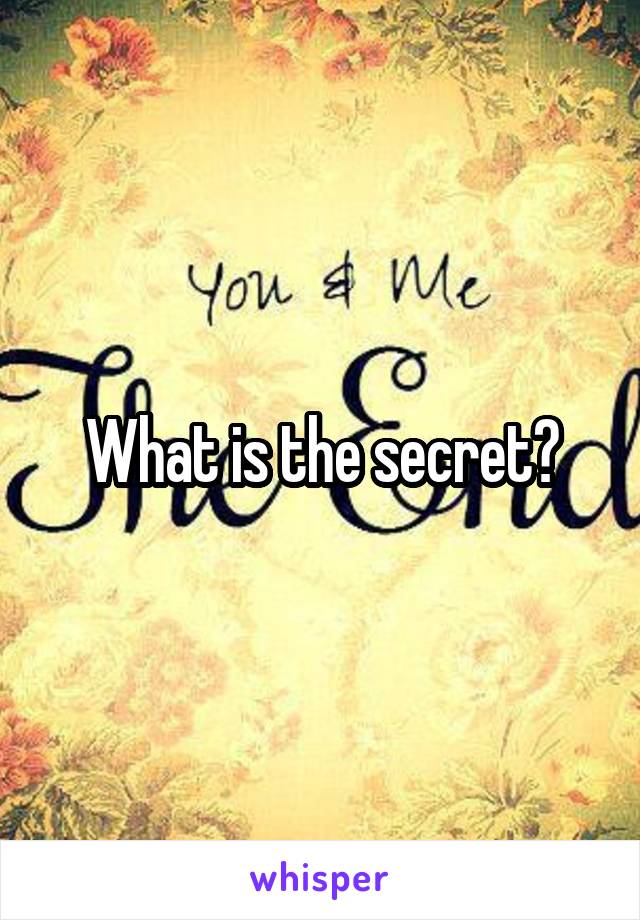 What is the secret?