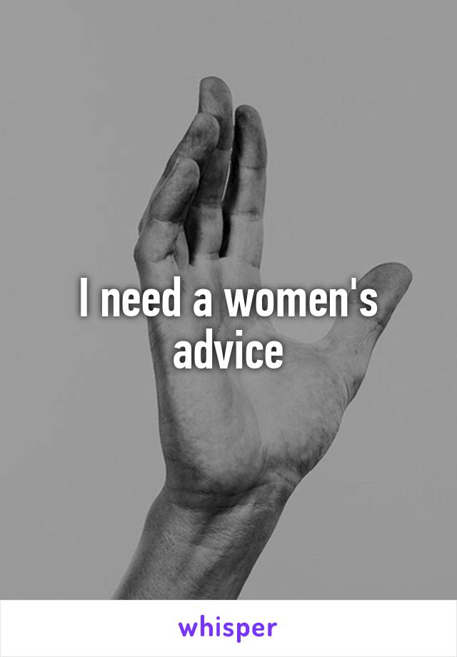 I need a women's advice