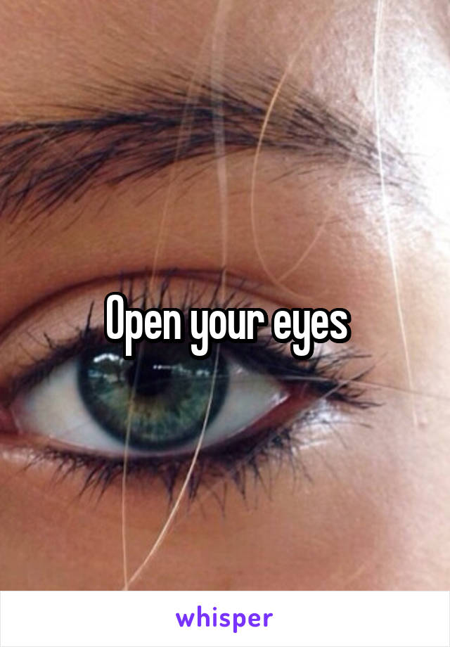 Open your eyes