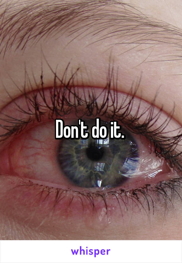 Don't do it. 