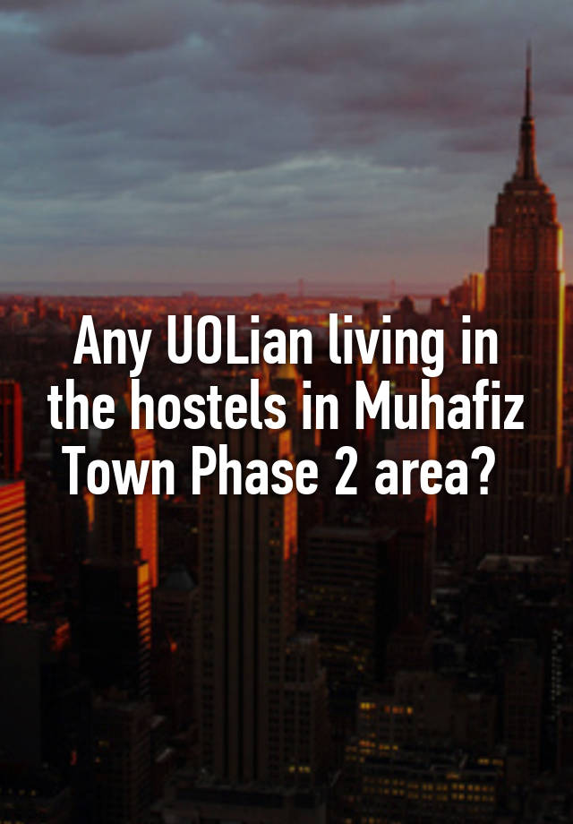 Any UOLian living in the hostels in Muhafiz Town Phase 2 area? 