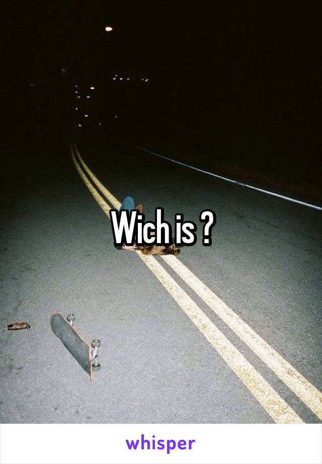 Wich is ?