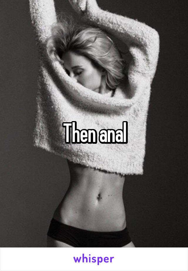 Then anal