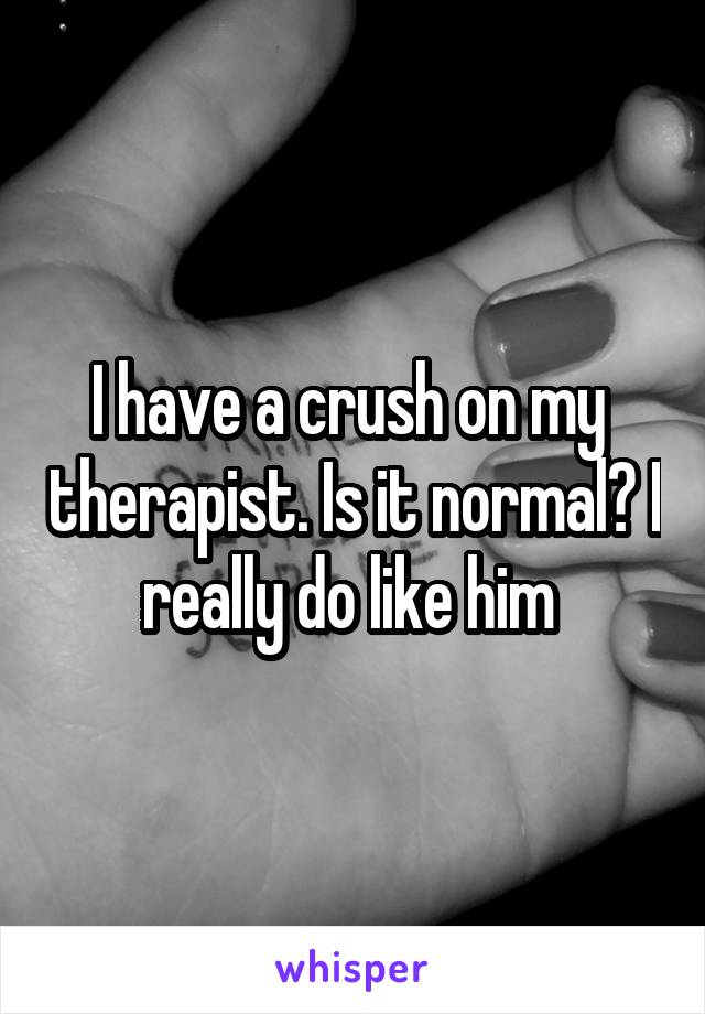 I have a crush on my  therapist. Is it normal? I really do like him 