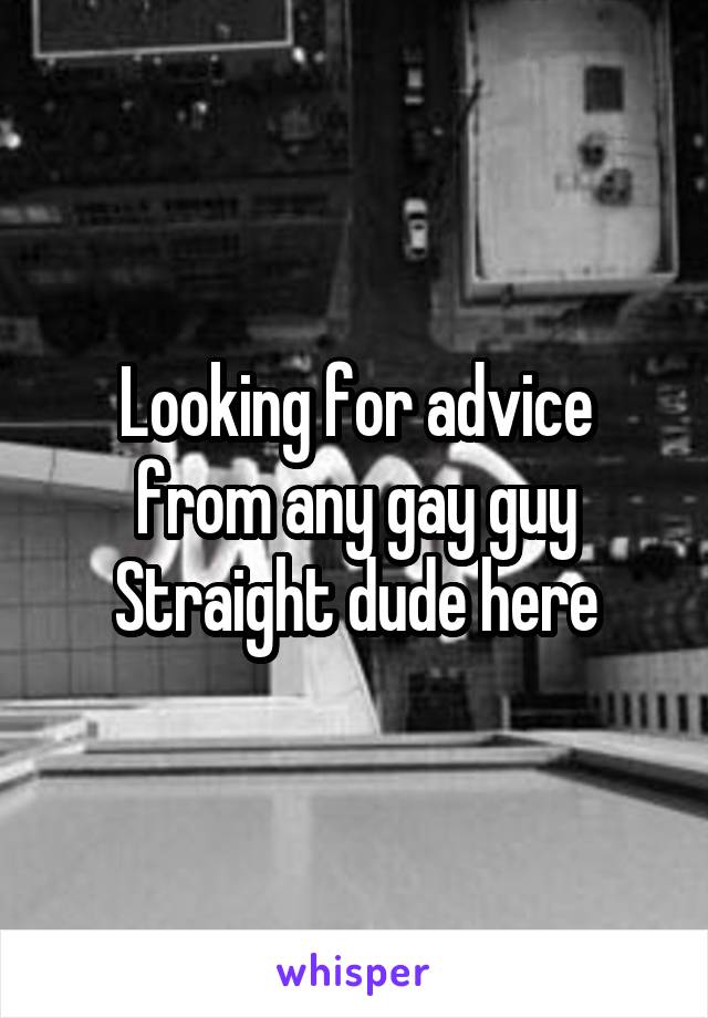 Looking for advice from any gay guy
Straight dude here