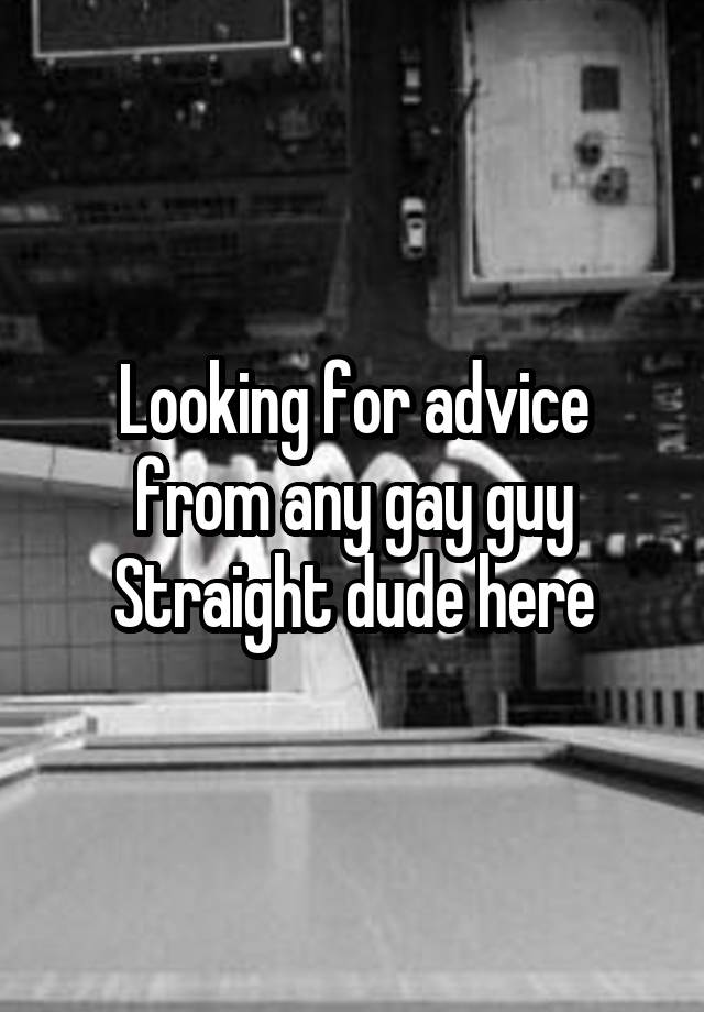 Looking for advice from any gay guy
Straight dude here