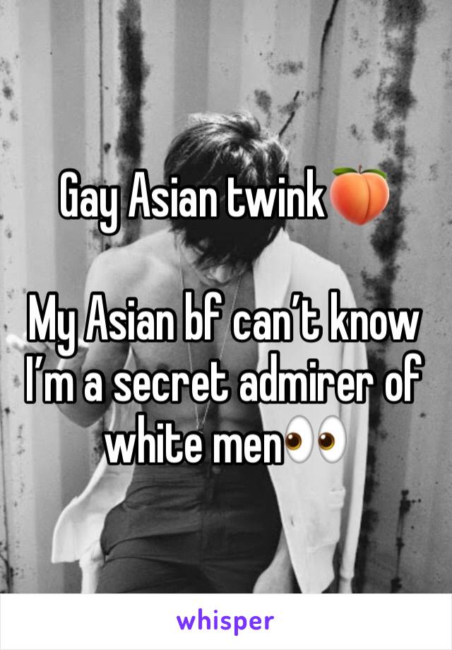 Gay Asian twink🍑

My Asian bf can’t know I’m a secret admirer of white men👀