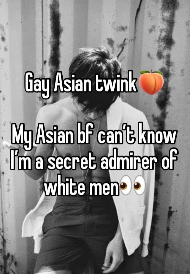 Gay Asian twink🍑

My Asian bf can’t know I’m a secret admirer of white men👀