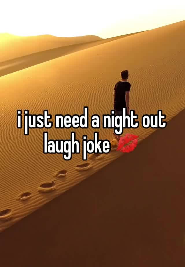 i just need a night out laugh joke 💋 