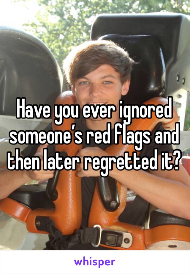 Have you ever ignored someone’s red flags and then later regretted it?