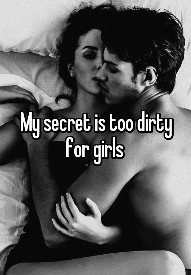 My secret is too dirty for girls 