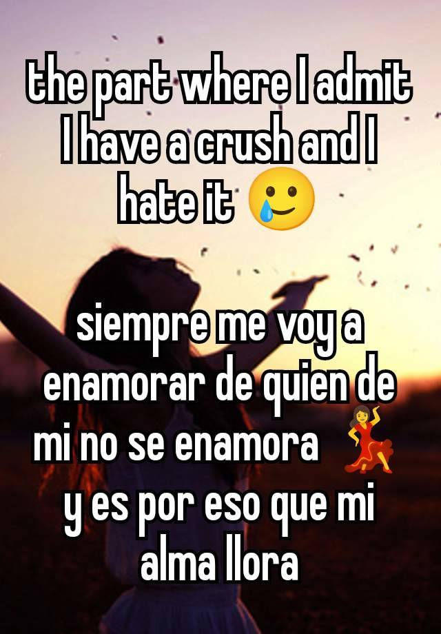 the part where I admit I have a crush and I hate it 🥲

siempre me voy a enamorar de quien de mi no se enamora 💃
y es por eso que mi alma llora