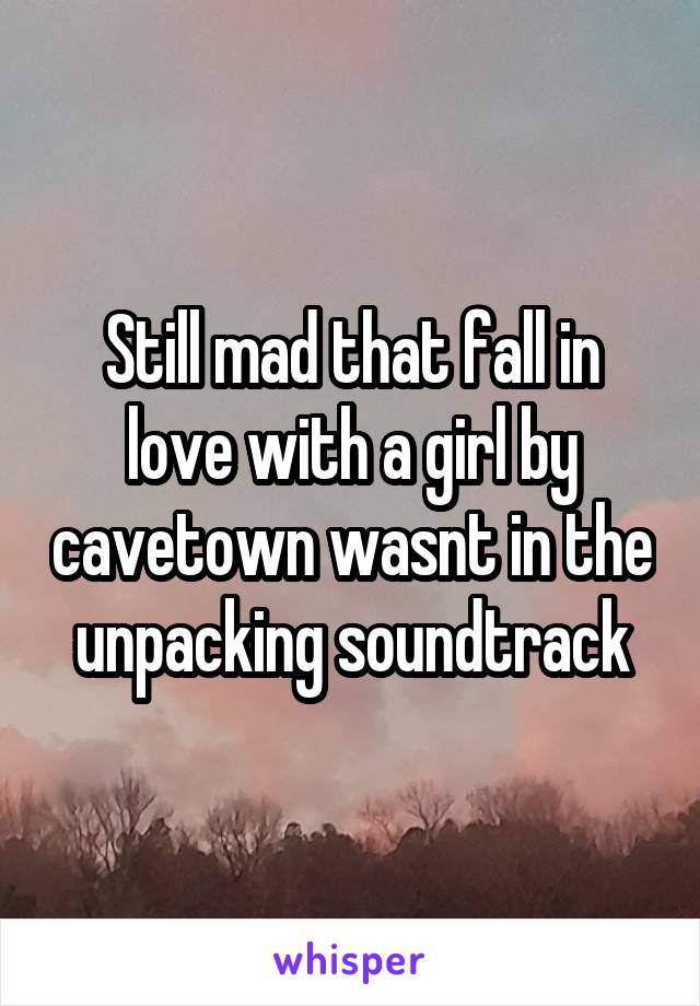 Still mad that fall in love with a girl by cavetown wasnt in the unpacking soundtrack