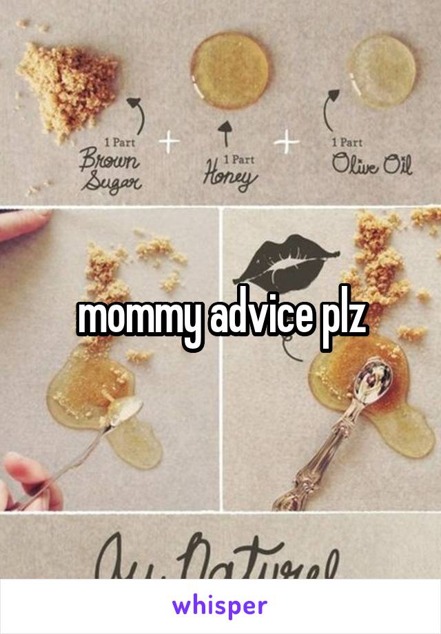 mommy advice plz