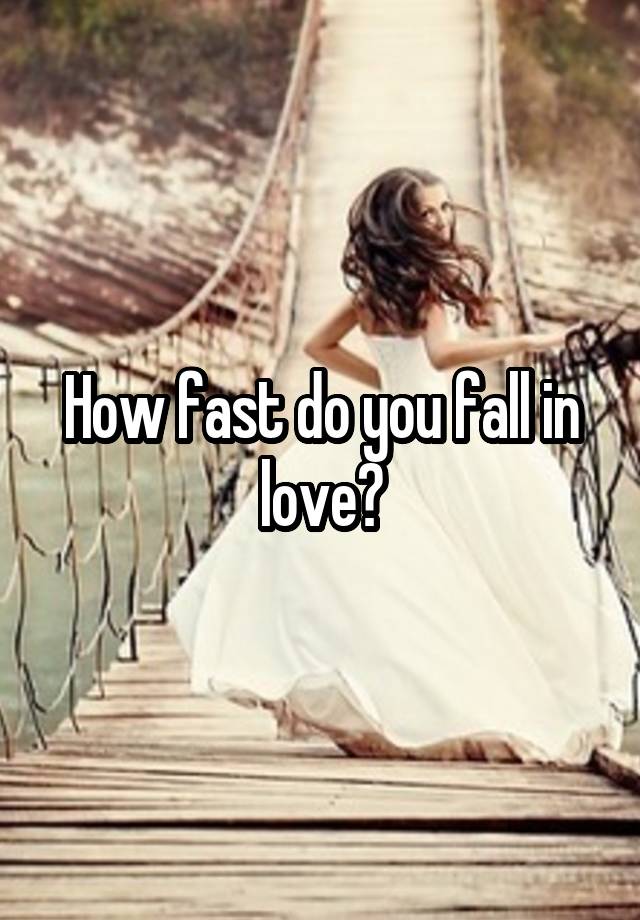 How fast do you fall in love?