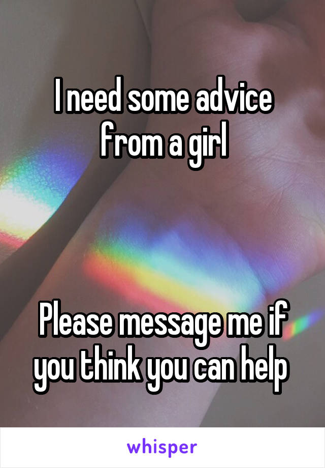 I need some advice from a girl



Please message me if you think you can help 