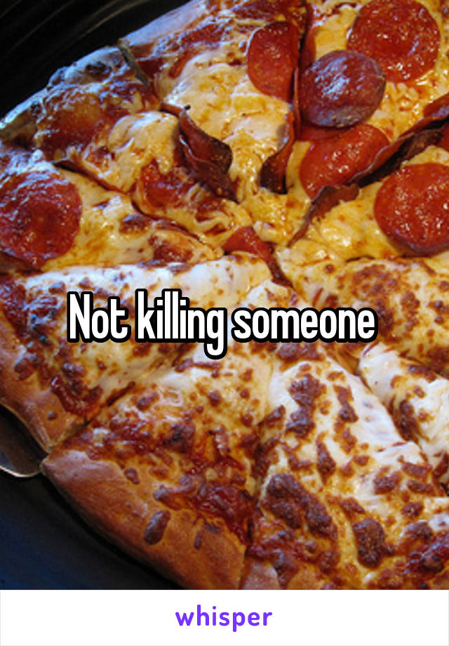 Not killing someone 