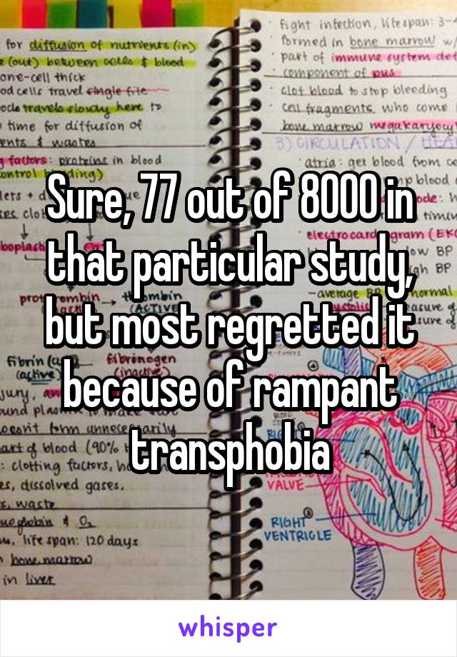 Sure, 77 out of 8000 in that particular study, but most regretted it because of rampant transphobia