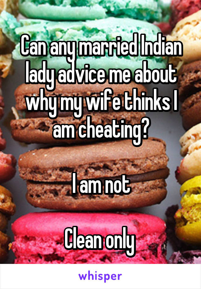 Can any married Indian lady advice me about why my wife thinks I am cheating?

I am not

Clean only 