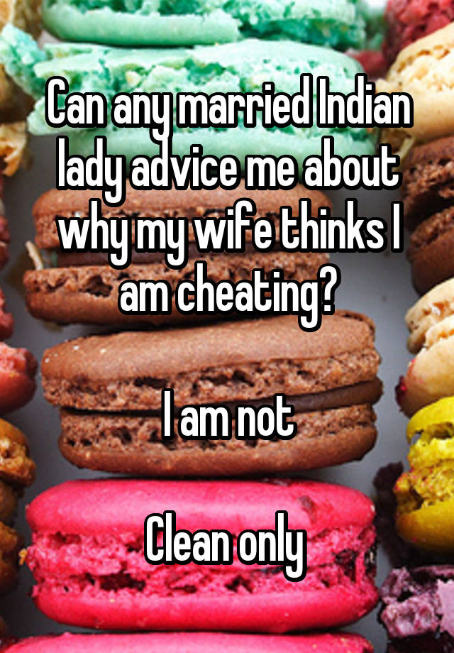 Can any married Indian lady advice me about why my wife thinks I am cheating?

I am not

Clean only 