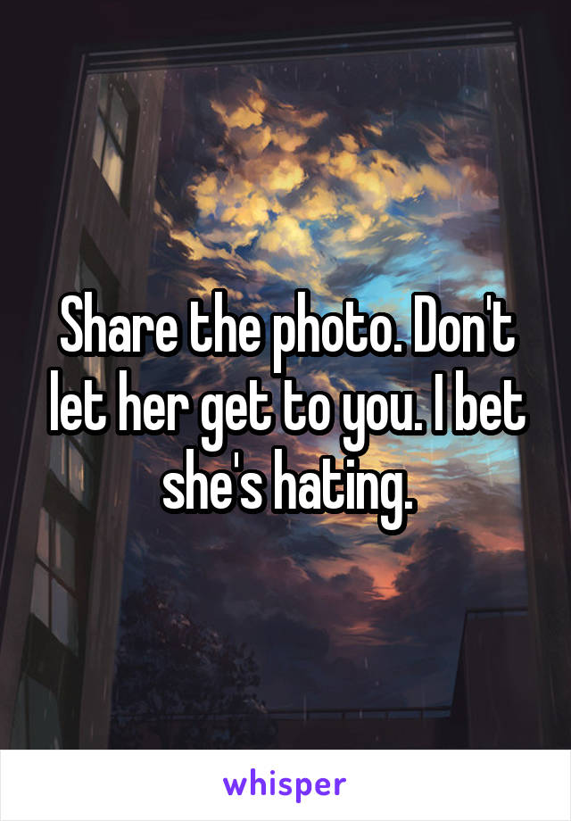 Share the photo. Don't let her get to you. I bet she's hating.