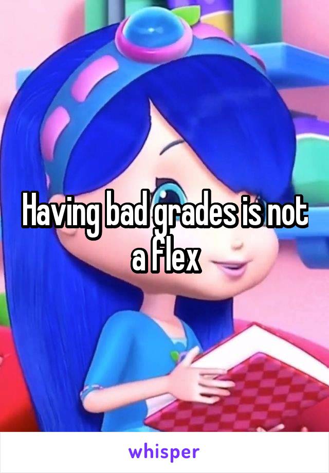 Having bad grades is not a flex