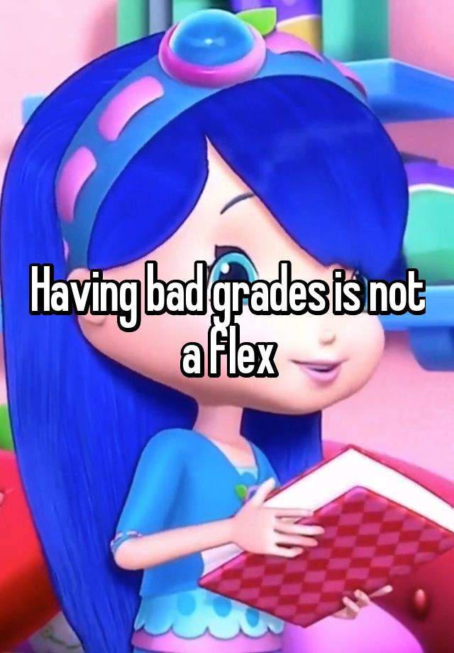 Having bad grades is not a flex