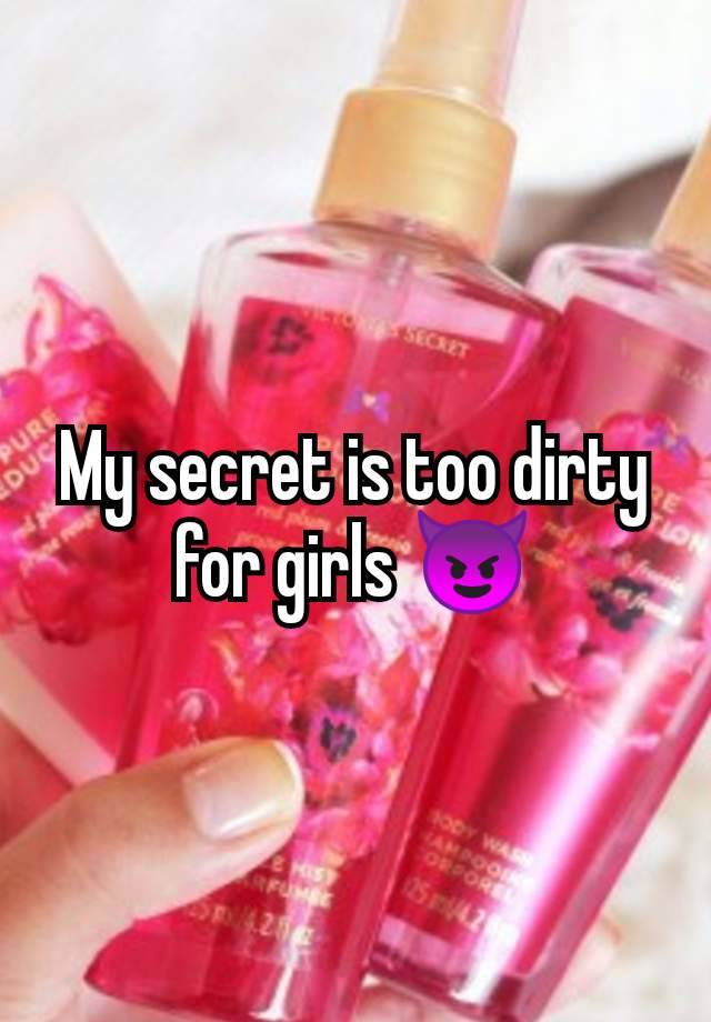 My secret is too dirty for girls 😈