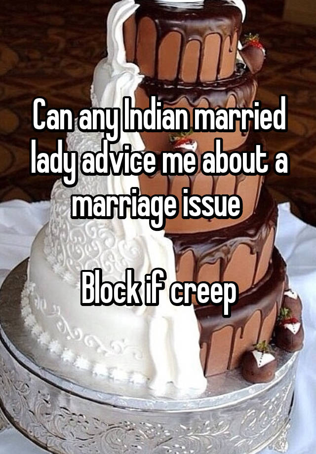 Can any Indian married lady advice me about a marriage issue 

Block if creep
