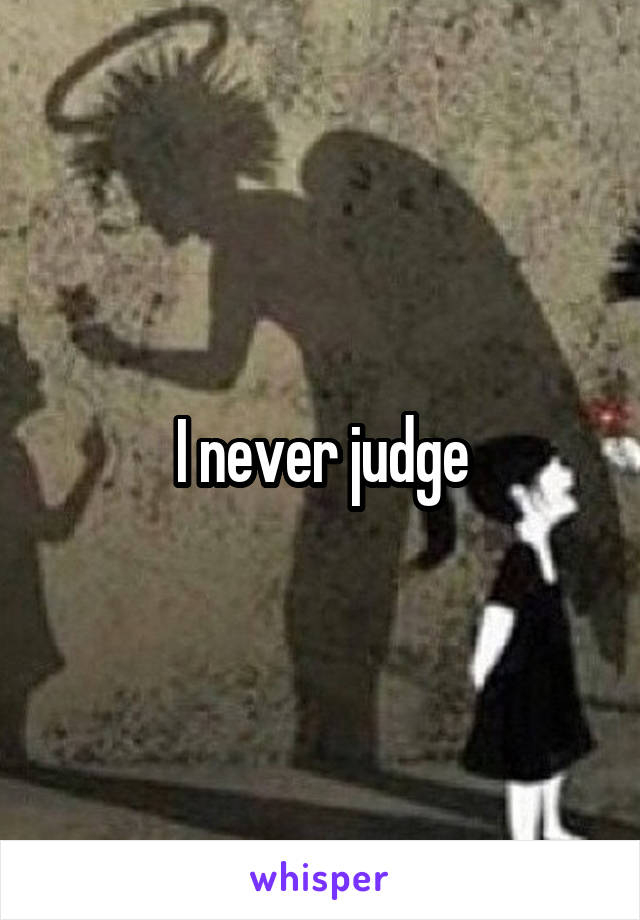 I never judge