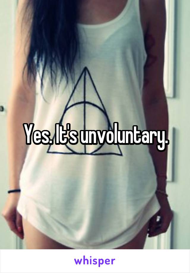 Yes. It's unvoluntary.