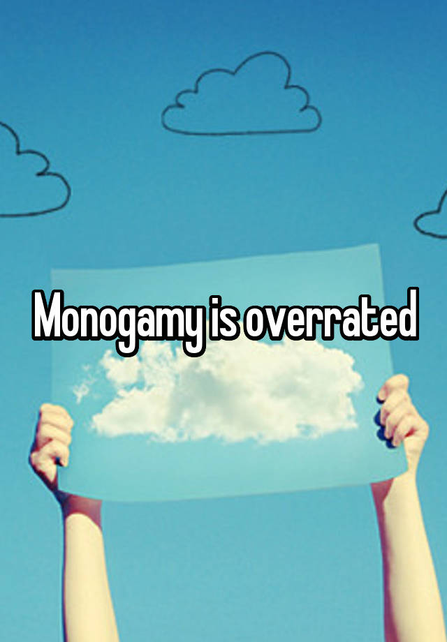 Monogamy is overrated