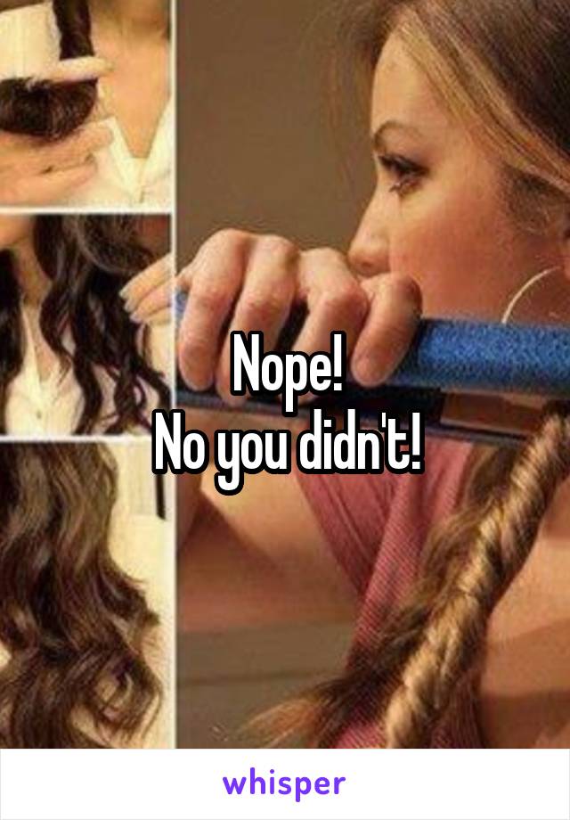 Nope!
No you didn't!